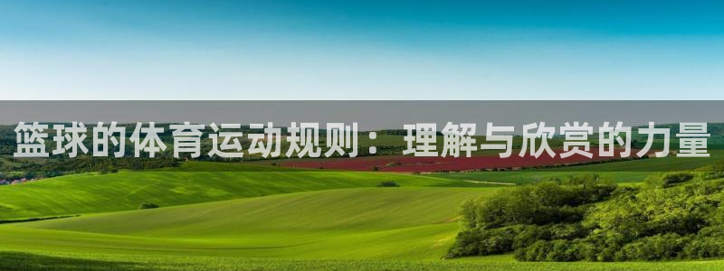 火爆体育赛事：篮球的体育运动规则：理解与欣赏的力量