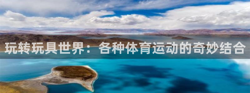 火爆体育app官方下载：玩转玩具世界：各种体育运动的奇妙结合