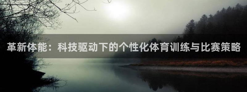 火爆体育APP下载：革新体能：科技驱动下的个性化体育训练与比赛策略