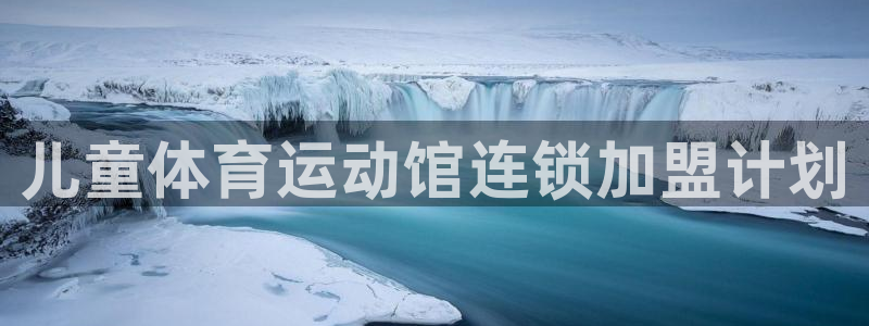 火爆体育app下载入口：儿童体育运动馆连锁加盟计划