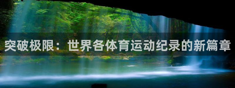 火爆体育下载：突破极限：世界各体育运动纪录的新篇章